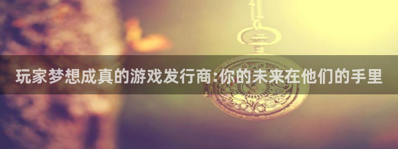 bg大游实业投资(东莞)有限公司：玩家梦想成真的游戏发行商:你的未来在他们的手里